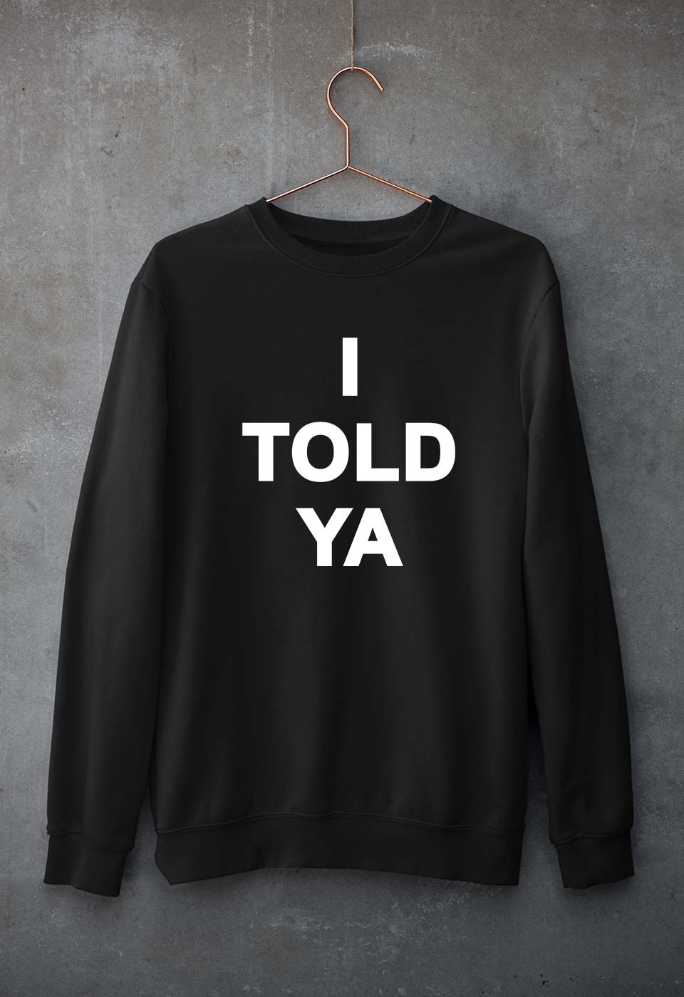 I told ya Sweatshirt for Men/Women-Black-Ektarfa.online