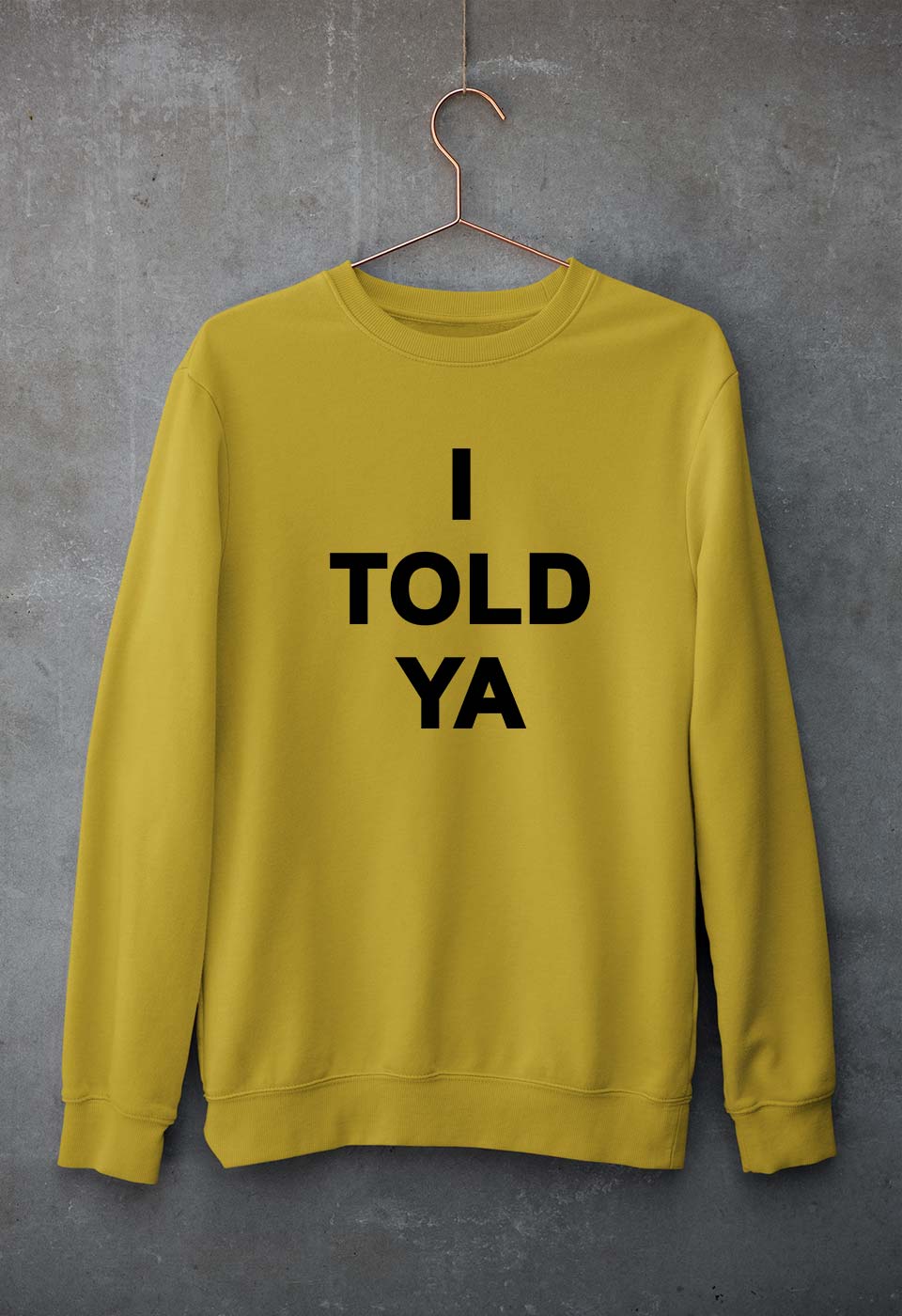 I told ya Sweatshirt for Men/Women-Mustard Yellow-Ektarfa.online
