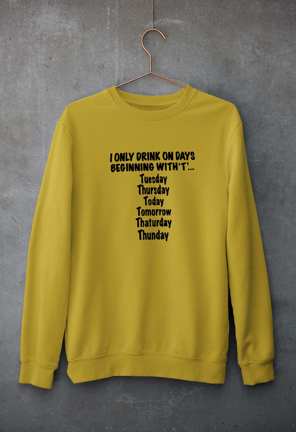 i only drink on days that start with t Unisex Sweatshirt for Men/Women-S(40 Inches)-Mustard Yellow-Ektarfa.online